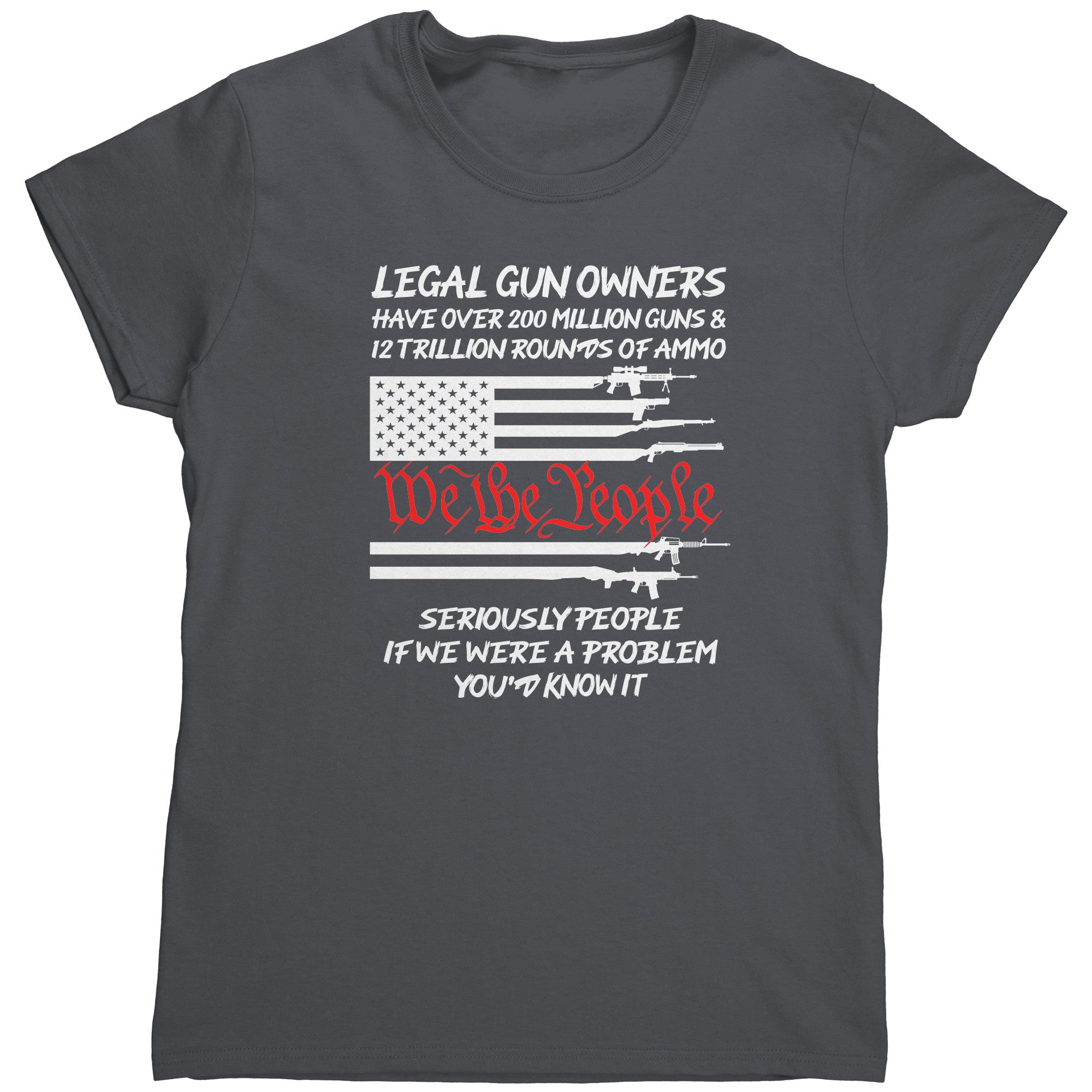 Legal Gun Owners Have Over 2 Million Guns If We Were The Problem You'd Know It (Ladies) -Apparel | Drunk America 