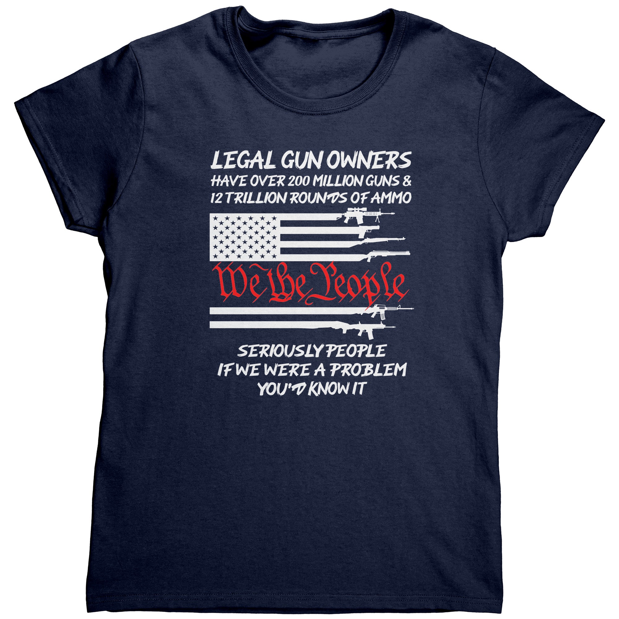 Legal Gun Owners Have Over 2 Million Guns If We Were The Problem You'd Know It (Ladies) -Apparel | Drunk America 