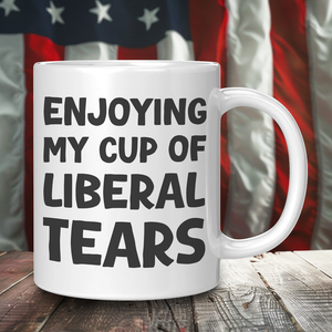 Enjoying My Cup Of Liberal Tears Coffee Mug – Patriotic Clothing for True Americans | Drunk America