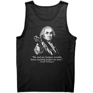 Me and My Homies Woulda Been Stacking Bodies By Now George Washington -Apparel | Drunk America 