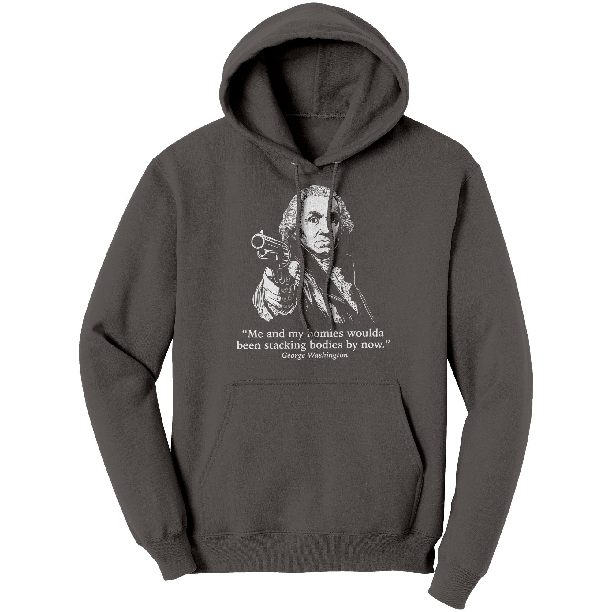 Me and My Homies Woulda Been Stacking Bodies By Now George Washington -Apparel | Drunk America 