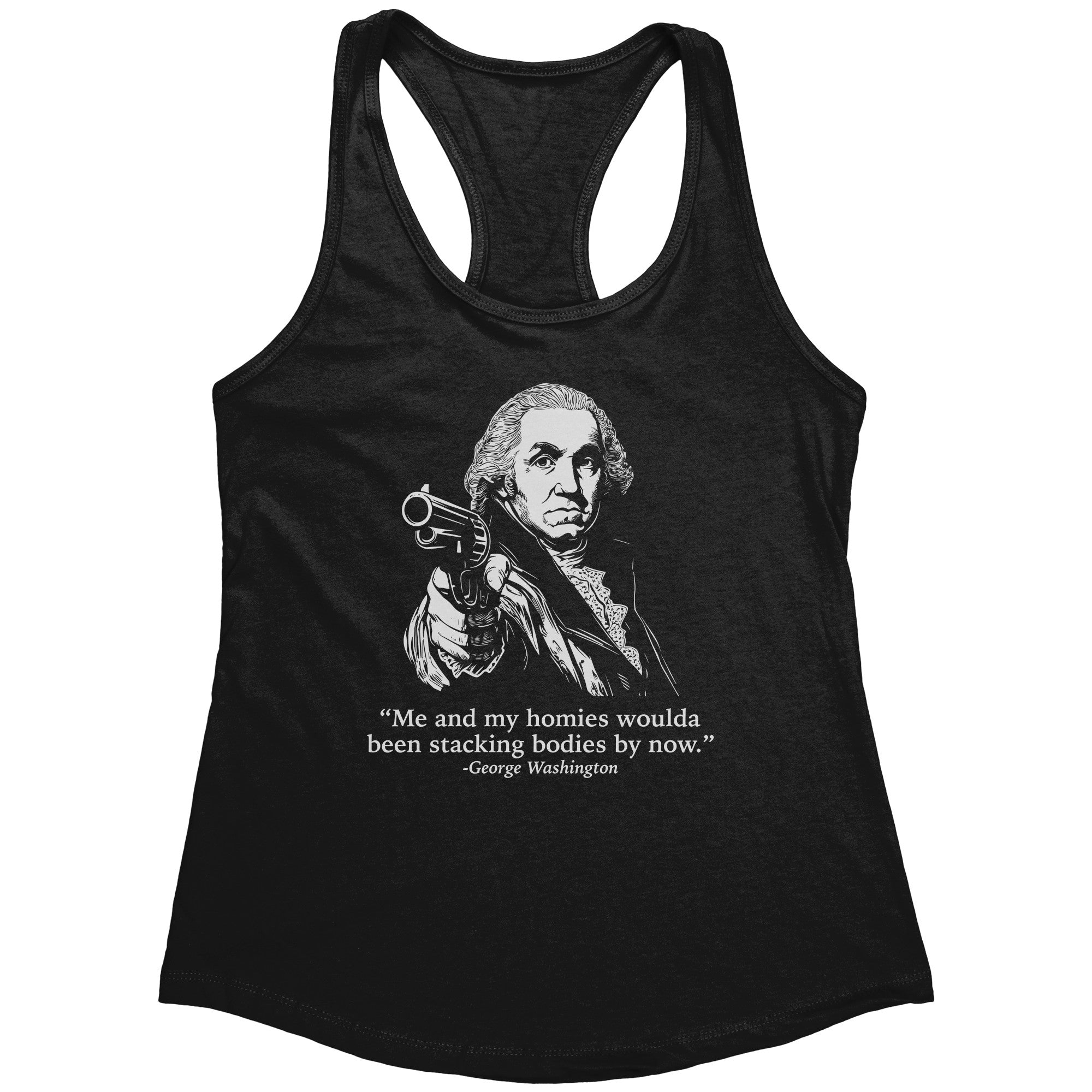 Me and My Homies Woulda Been Stacking Bodies By Now (Ladies) -Apparel | Drunk America 