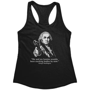 Me and My Homies Woulda Been Stacking Bodies By Now (Ladies) -Apparel | Drunk America 