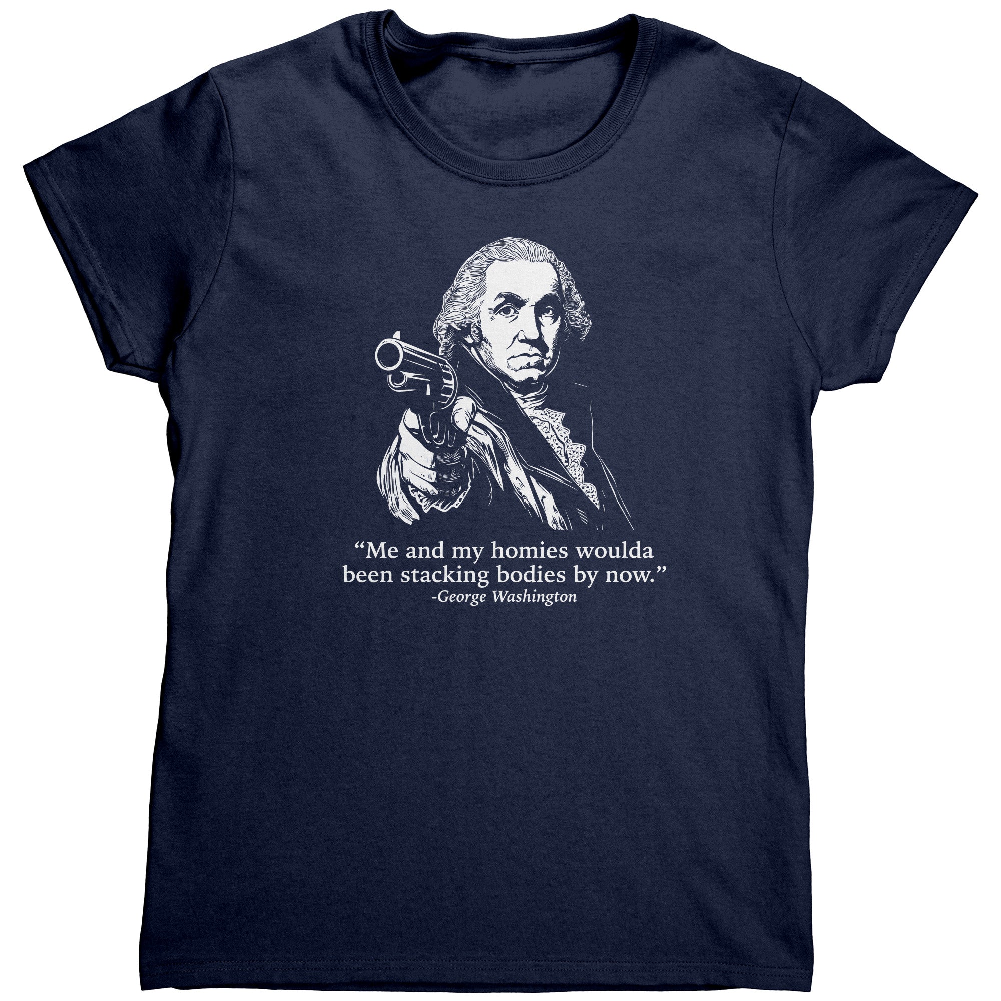 Me and My Homies Woulda Been Stacking Bodies By Now (Ladies) -Apparel | Drunk America 