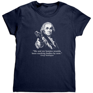 Me and My Homies Woulda Been Stacking Bodies By Now (Ladies) -Apparel | Drunk America 