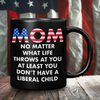 Mom No Matter What Life Throws At You At least You Don't Have A Liberal Child Coffee Mug – Patriotic Clothing for True Americans | Drunk America