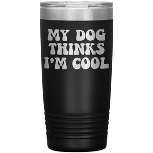 My Dog Thinks I'm Cool Tumbler -Tumblers | Drunk America 