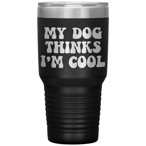 My Dog Thinks I'm Cool Tumbler -Tumblers | Drunk America 