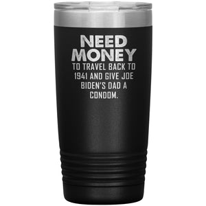 Need Money To Travel Back To 1941 And Give Joe Biden's Dad A Condom Tumbler -Tumblers | Drunk America 