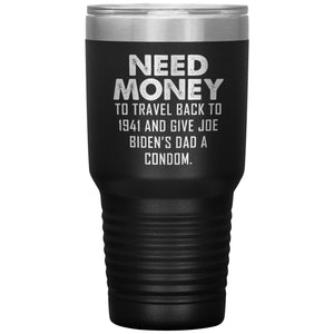 Need Money To Travel Back To 1941 And Give Joe Biden's Dad A Condom Tumbler -Tumblers | Drunk America 
