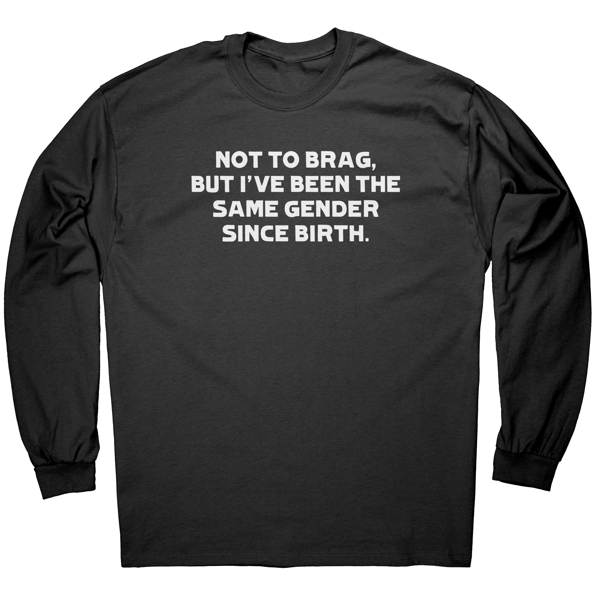 Not To Brag But I've Been The Same Gender Since Birth -Apparel | Drunk America 