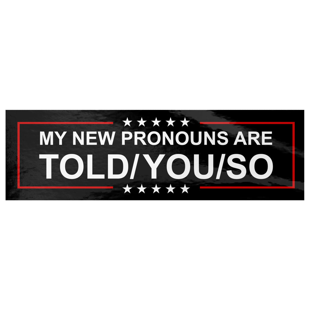My New Pronouns Are Told/You/So Bumper Sticker -Stickers | Drunk America 