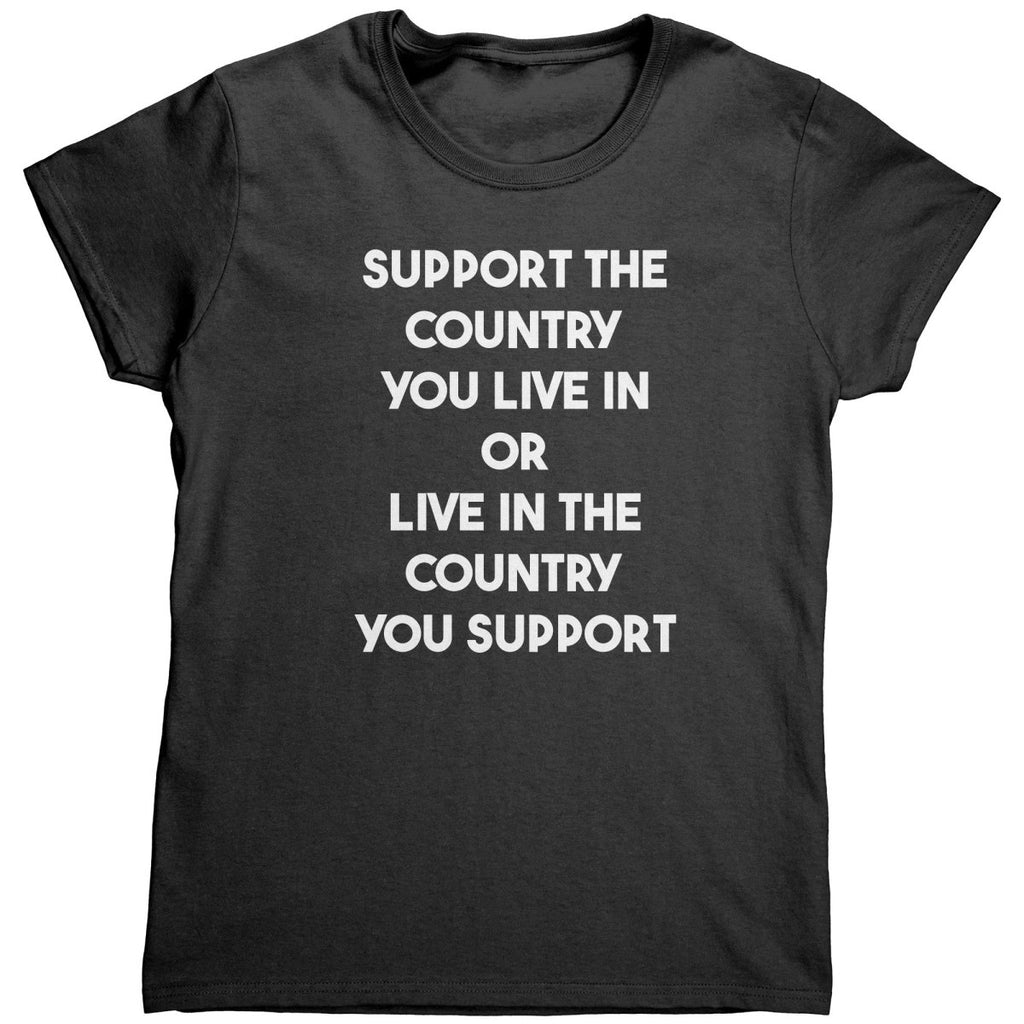 Support The Country You Live In Or Live In The Country You Support (Ladies) - Drunk America