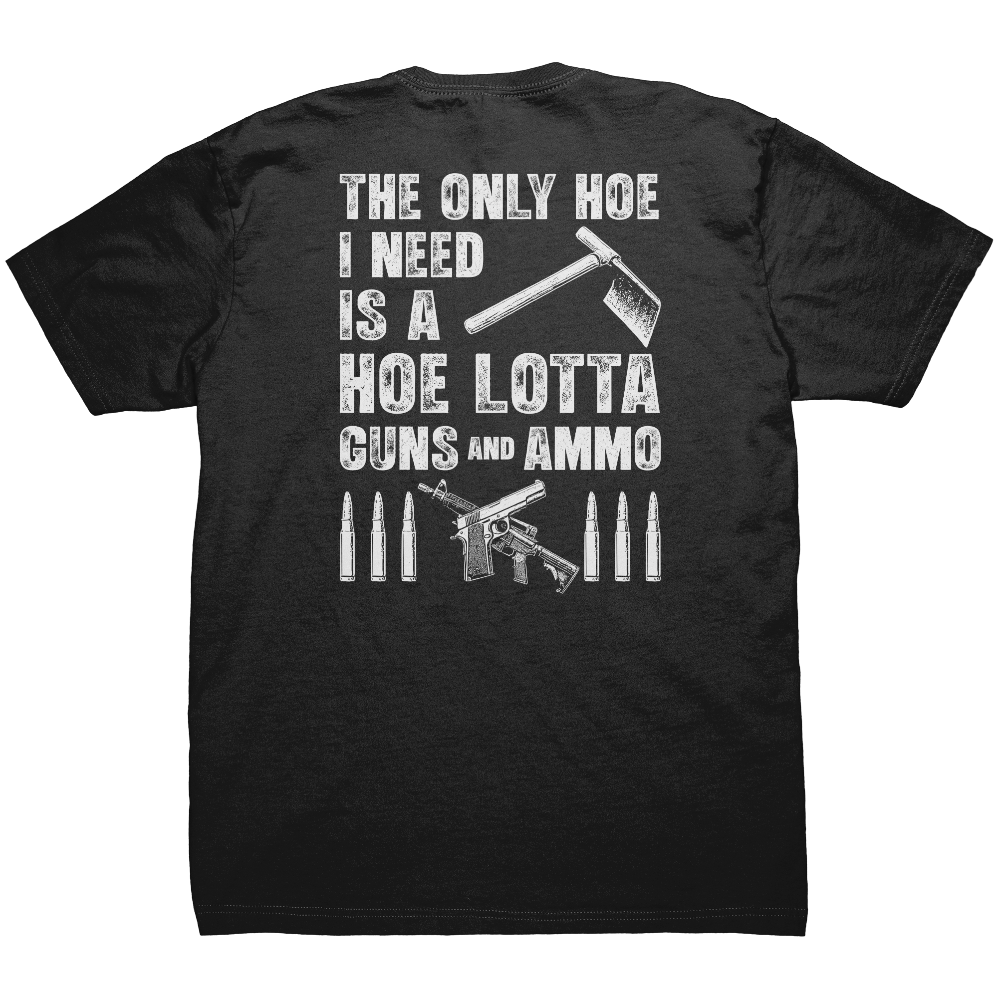 The Only Hoe I Need Is A Hoe Lotta Guns And Ammo - Front & Back Print