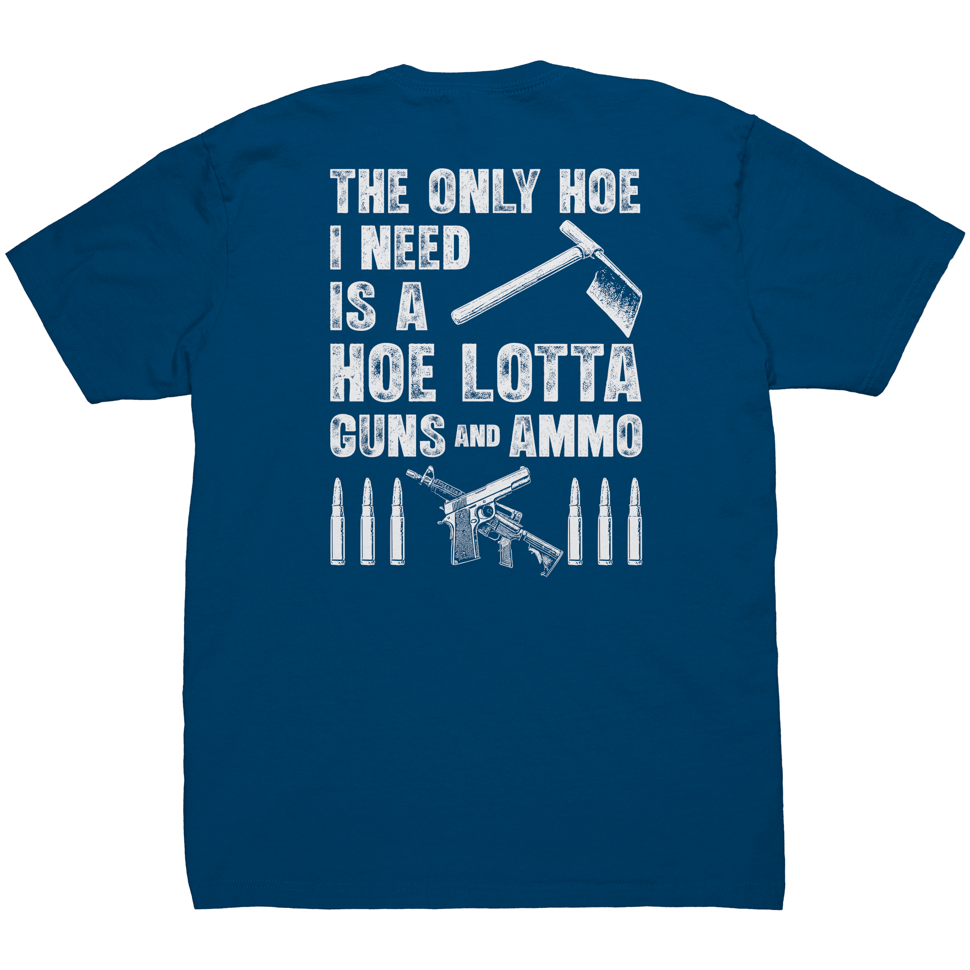 The Only Hoe I Need Is A Hoe Lotta Guns And Ammo - Front & Back Print