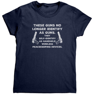 These Guns No Longer Identify As Guns. They Self-Identify As As Wireless Peacekeeping Devices. (Ladies) -Apparel | Drunk America 