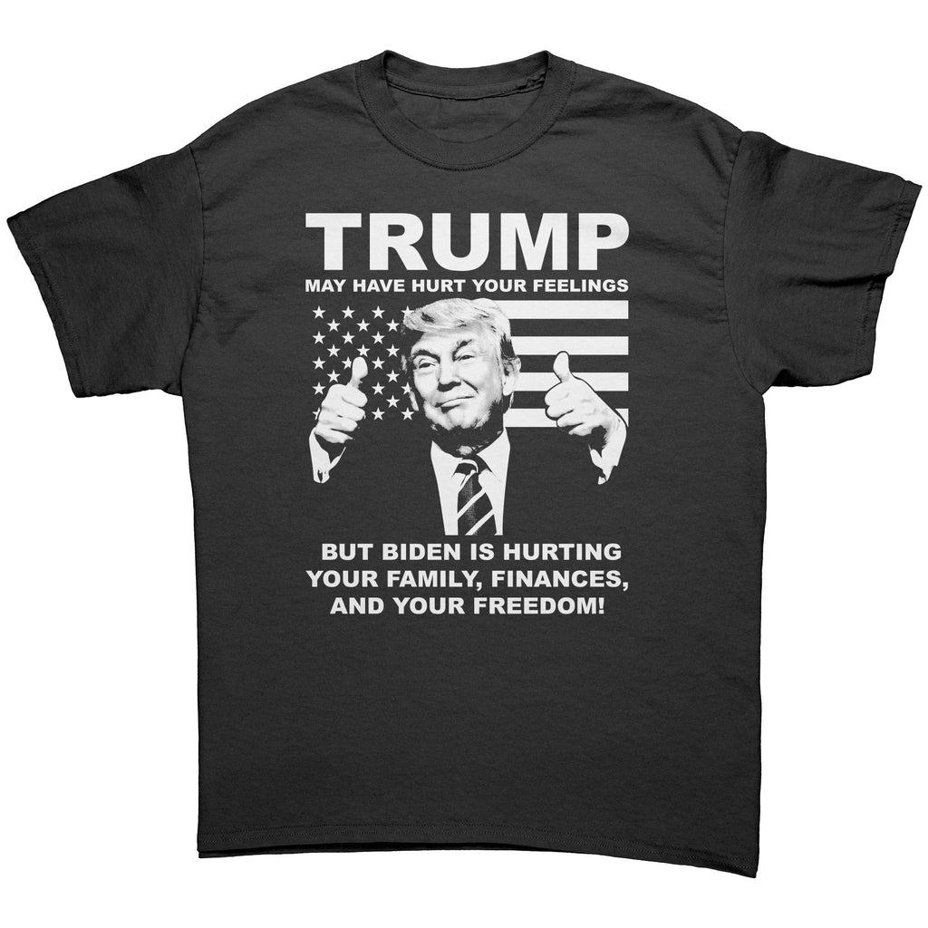 Trump May Have Hurt Your Feelings But Biden Is Hurting Your Family, Finances, And Your Freedom -Apparel | Drunk America 