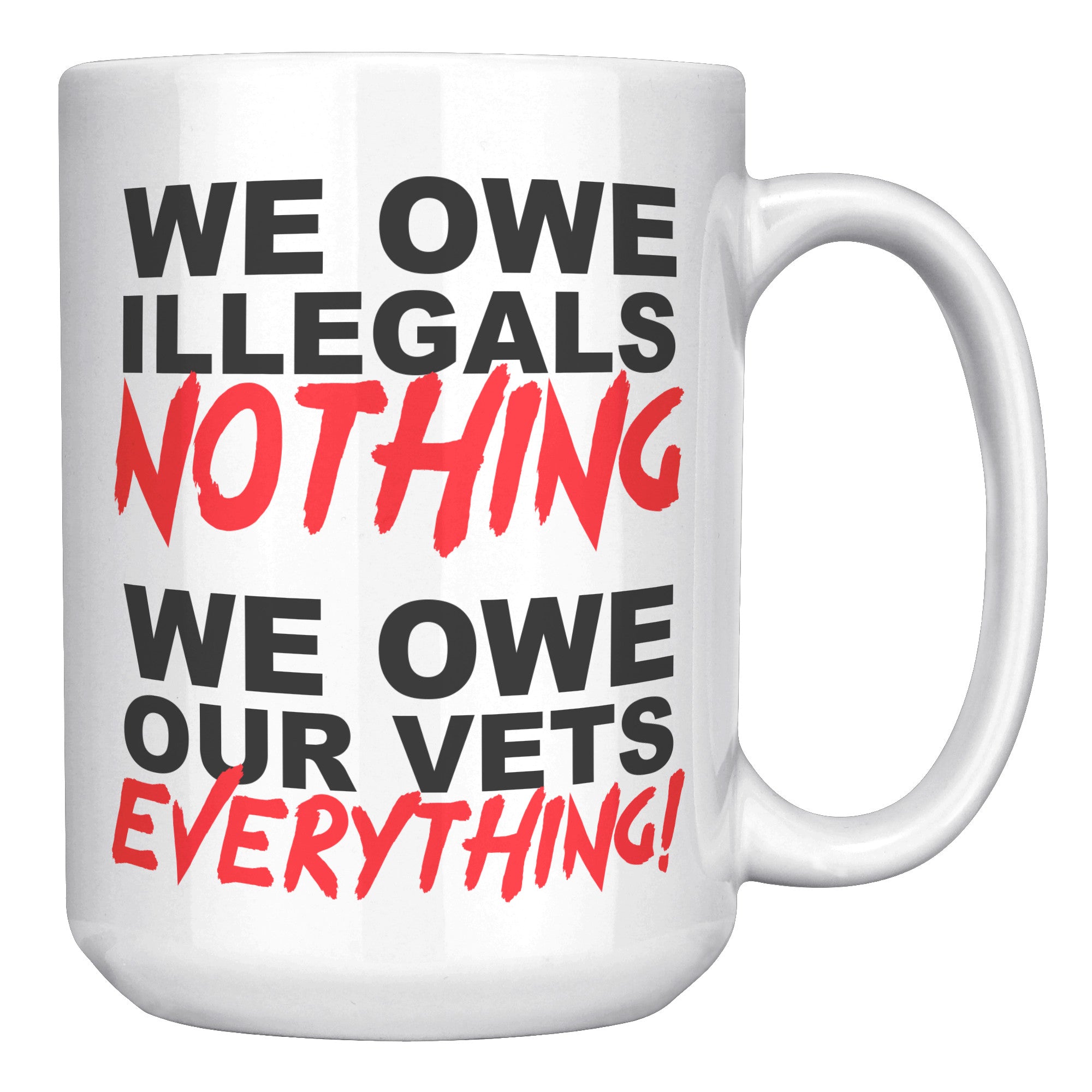 We Owe Illegals Nothing We Owe Our Vets Everything Coffee Mug -Front/Back | Drunk America 