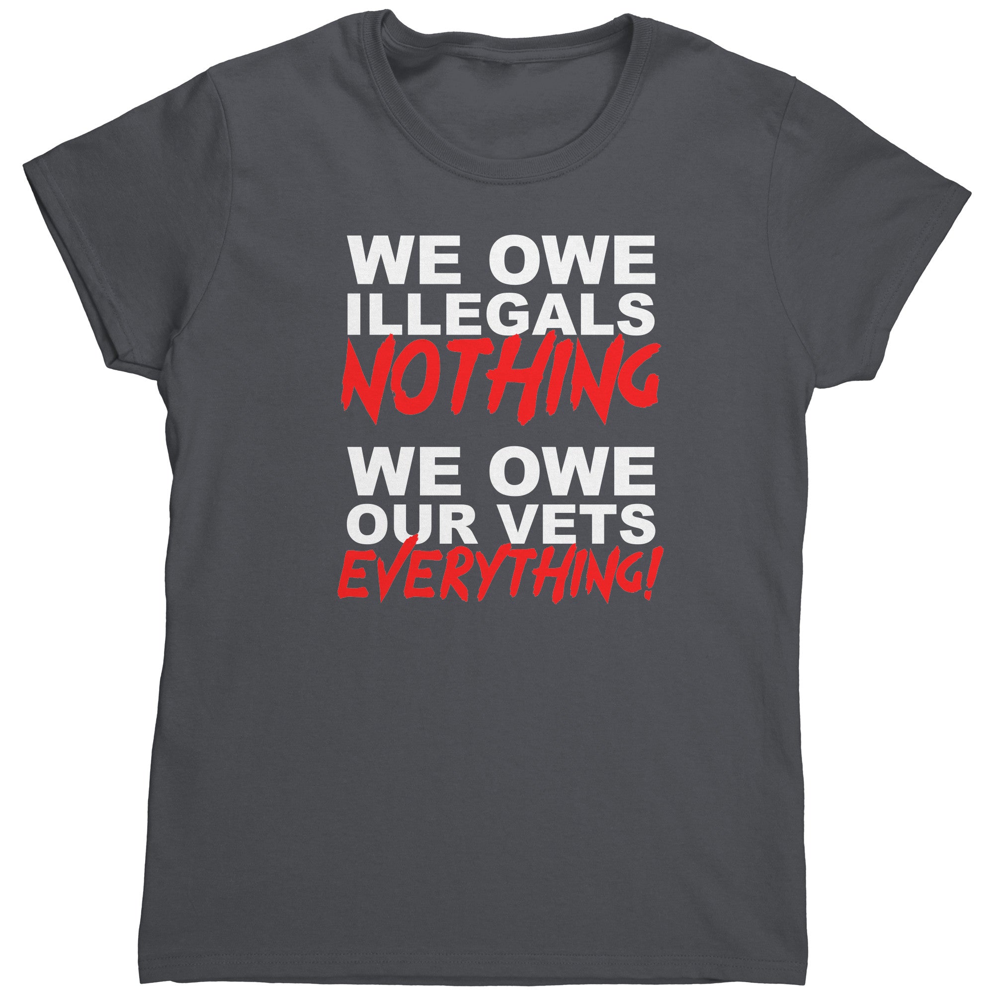 We Owe Illegals Nothing We Owe Our Vets Everything (Ladies) -Apparel | Drunk America 