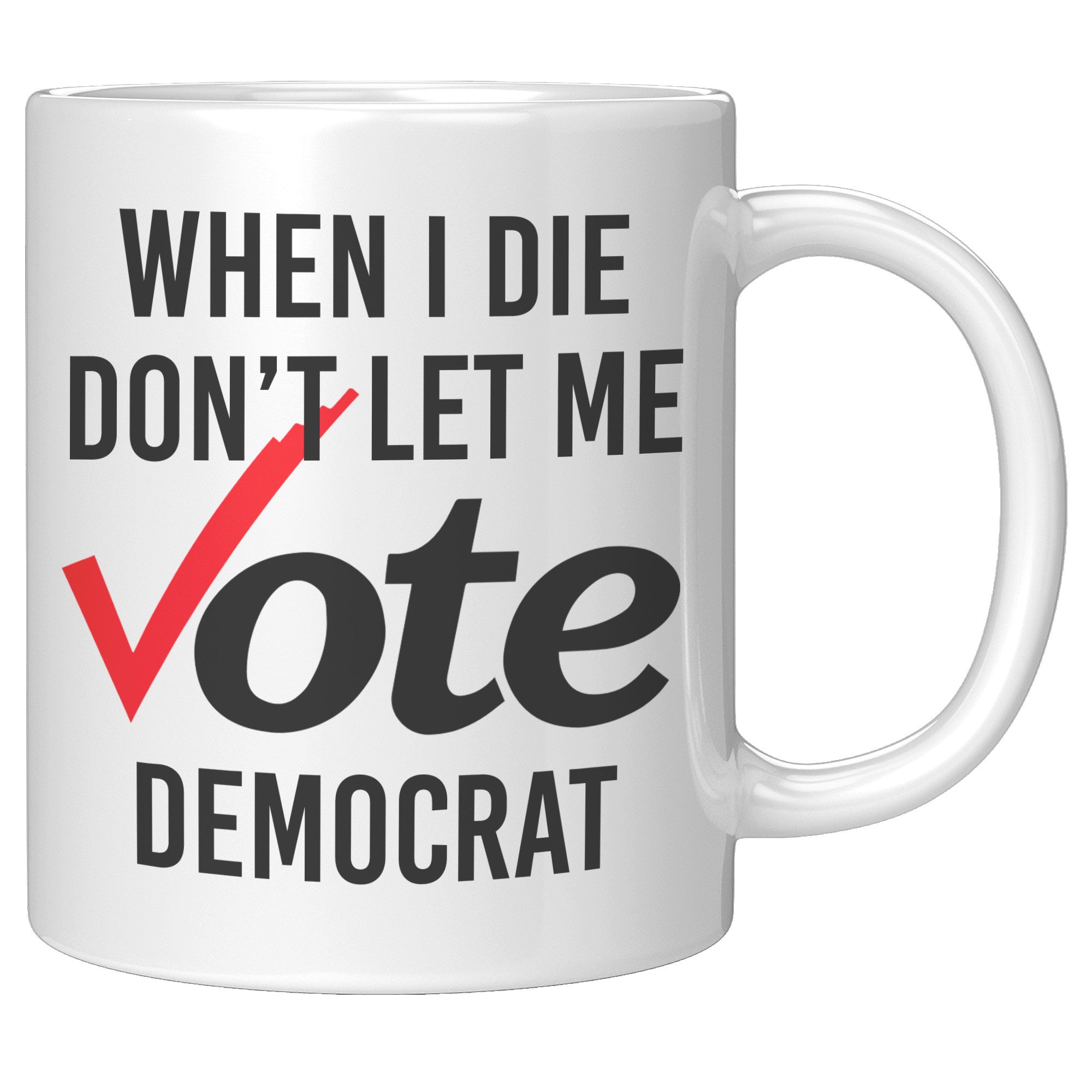 When I Die Don't Let Me Vote Democrat Coffee Mug -Front/Back | Drunk America 