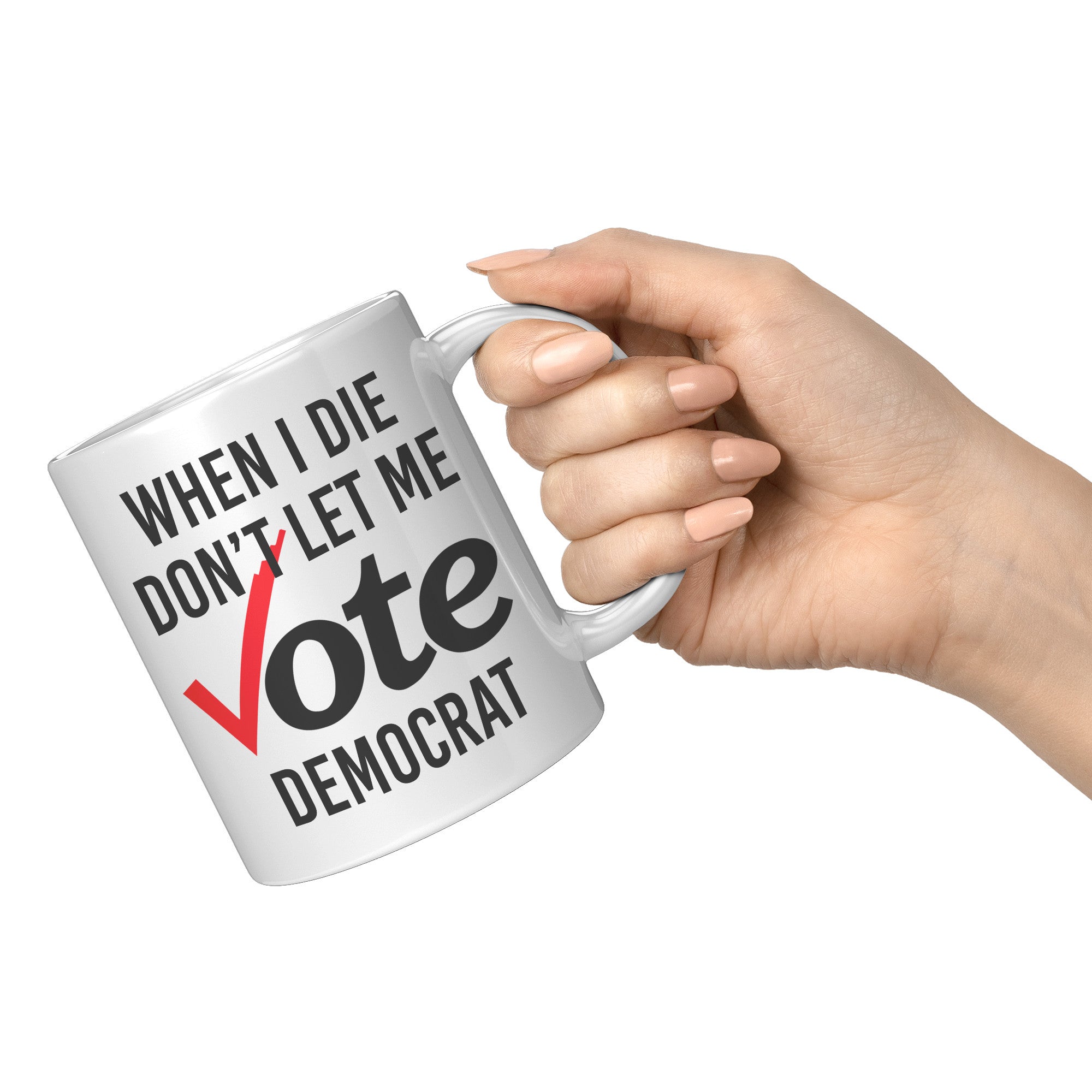 When I Die Don't Let Me Vote Democrat Coffee Mug -Front/Back | Drunk America 