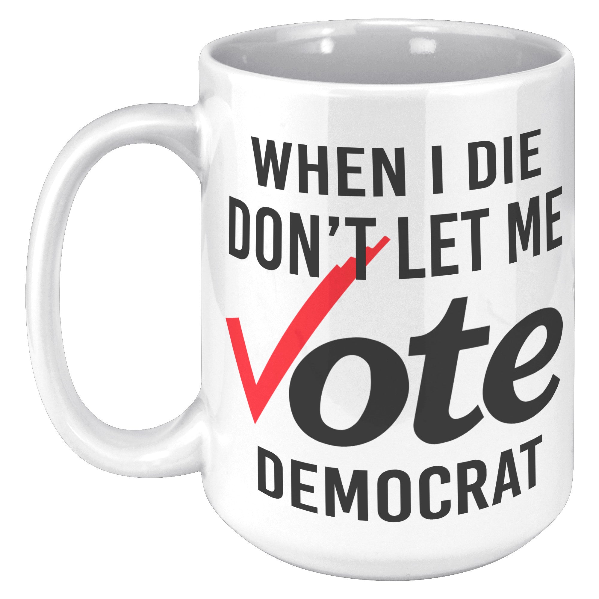 When I Die Don't Let Me Vote Democrat Coffee Mug -Front/Back | Drunk America 