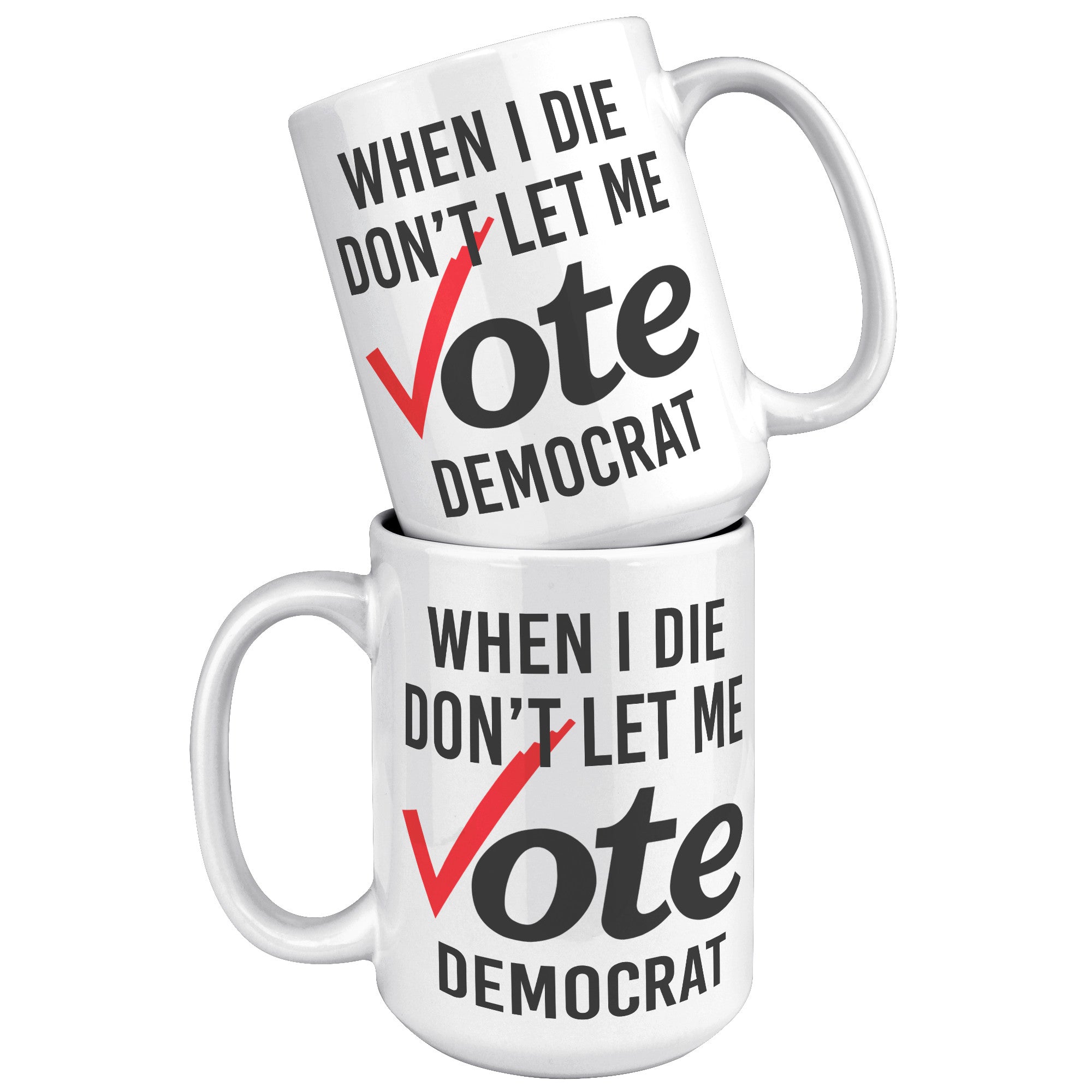 When I Die Don't Let Me Vote Democrat Coffee Mug -Front/Back | Drunk America 