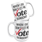 When I Die Don't Let Me Vote Democrat Coffee Mug -Front/Back | Drunk America 