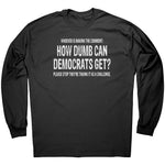 Whoever Is Making The Comment: How Dumb Can Democrats Get? Please Stop They're Taking It As A Challenge. -Apparel | Drunk America 