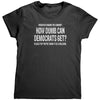Whoever Is Making The Comment: How Dumb Can Democrats Get? Please Stop They're Taking It As A Challenge.  (Ladies) -Apparel | Drunk America 