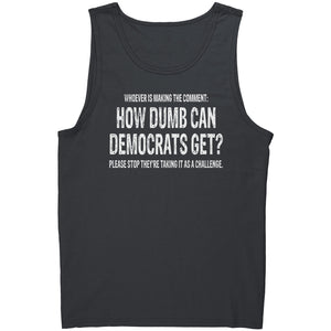 Whoever Is Making The Comment: How Dumb Can Democrats Get? Please Stop They're Taking It As A Challenge. -Apparel | Drunk America 