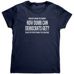 Whoever Is Making The Comment: How Dumb Can Democrats Get? Please Stop They're Taking It As A Challenge.  (Ladies) -Apparel | Drunk America 