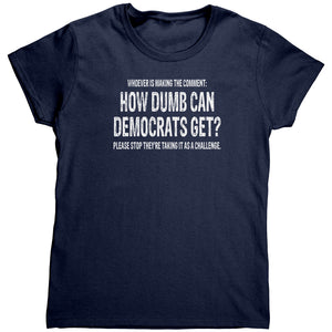 Whoever Is Making The Comment: How Dumb Can Democrats Get? Please Stop They're Taking It As A Challenge.  (Ladies) -Apparel | Drunk America 