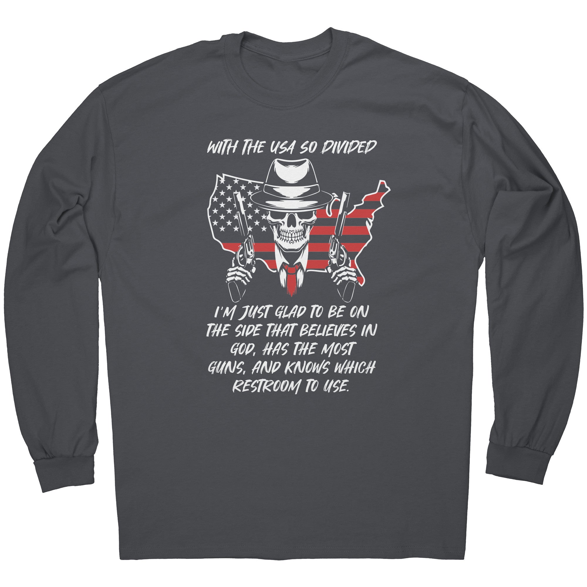 With The USA So Divided I'm Just Glad To Be On The Side That Believes In God, Has The Most Guns, And Knows Which Restroom To Use -Apparel | Drunk America 