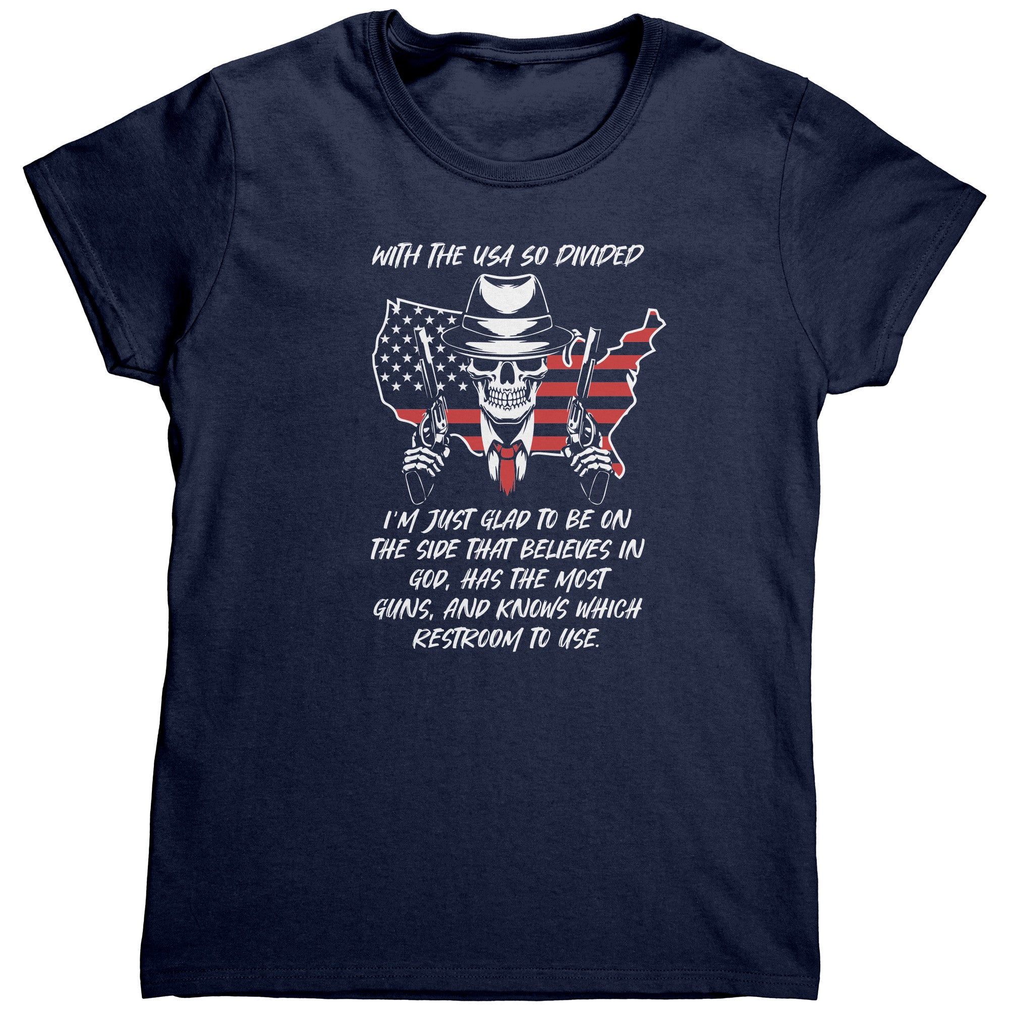With The USA So Divided I'm Just Glad To Be On The Side That Believes In God, Has The Most Guns, And Knows Which Restroom To Use (Ladies) -Apparel | Drunk America 