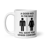 a-good-kick-in-the-balls-will-solve-your-gender-confusion-coffee-mug-5 -