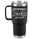 Apparently We Are Trouble When We Are Together Who Knew Tumbler - Drunk America