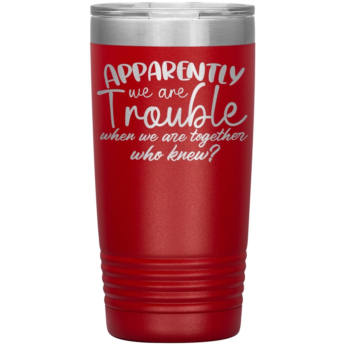 Apparently We Are Trouble When We Are Together Who Knew Tumbler - Drunk America