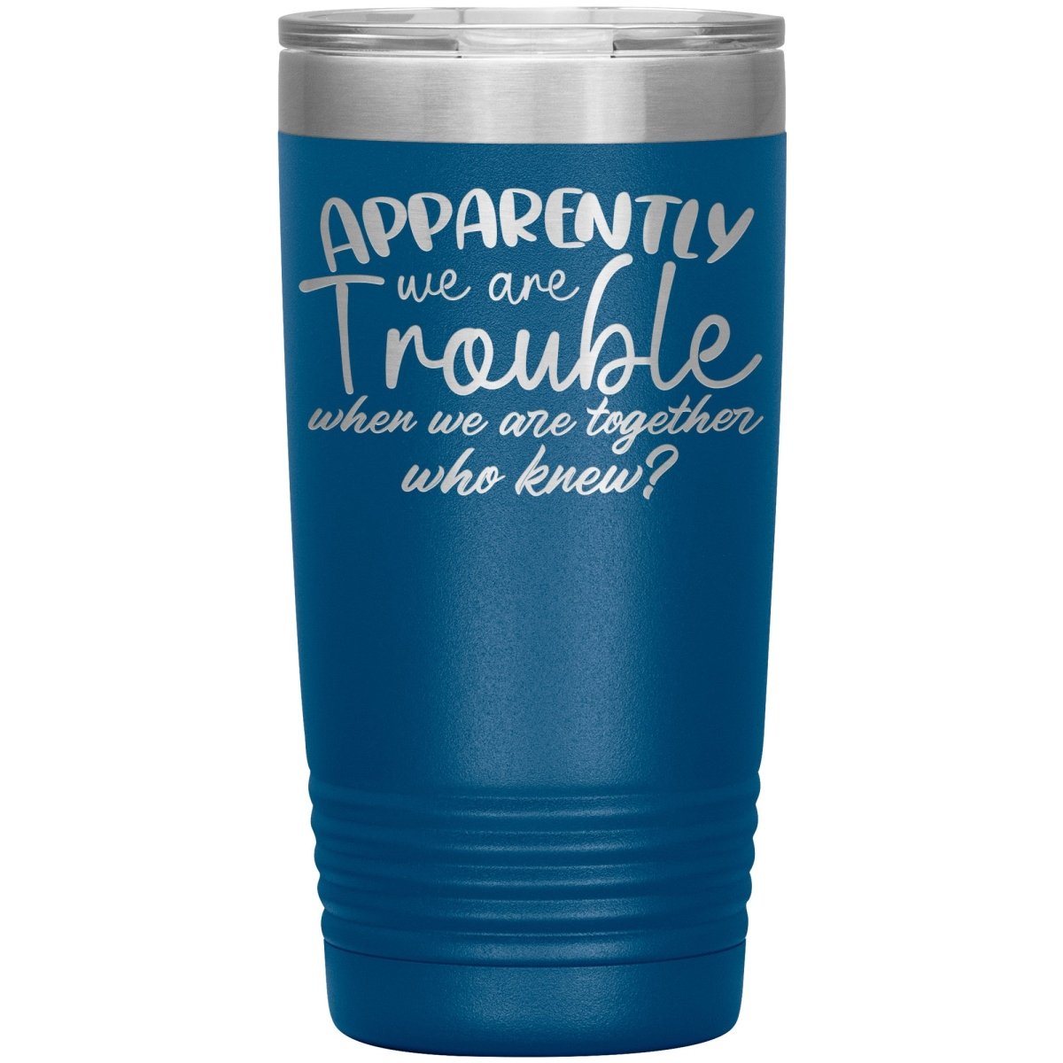 Apparently We Are Trouble When We Are Together Who Knew Tumbler - Drunk America
