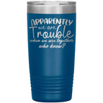 Apparently We Are Trouble When We Are Together Who Knew Tumbler - Drunk America
