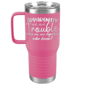 Apparently We Are Trouble When We Are Together Who Knew Tumbler - Drunk America