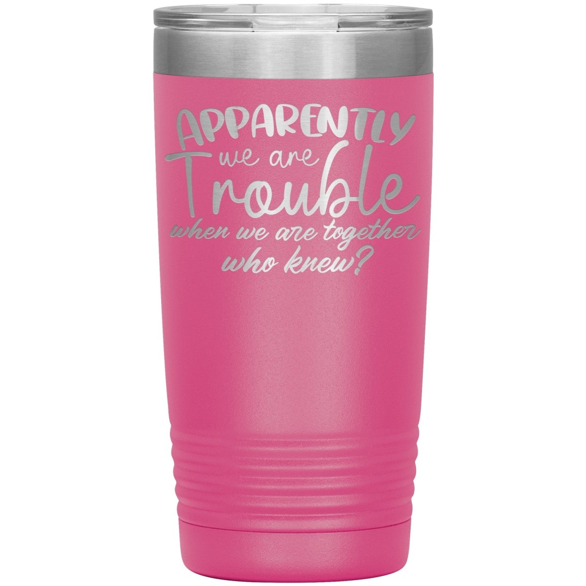 Apparently We Are Trouble When We Are Together Who Knew Tumbler - Drunk America