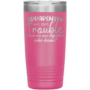 Apparently We Are Trouble When We Are Together Who Knew Tumbler - Drunk America