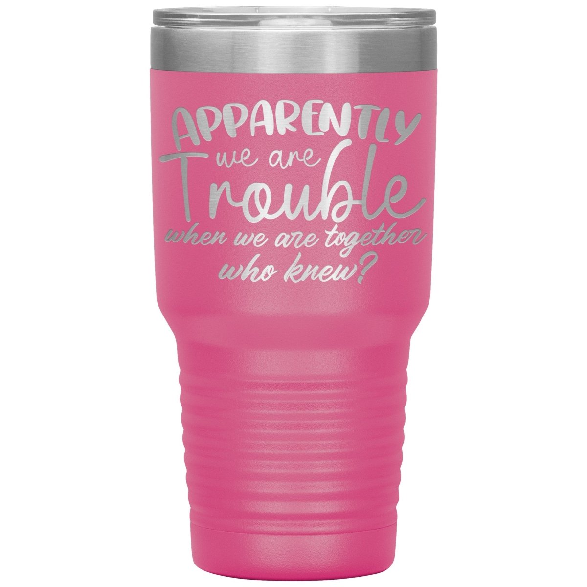 Apparently We Are Trouble When We Are Together Who Knew Tumbler - Drunk America