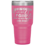 Apparently We Are Trouble When We Are Together Who Knew Tumbler - Drunk America