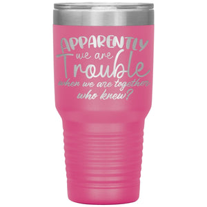 Apparently We Are Trouble When We Are Together Who Knew Tumbler - Drunk America