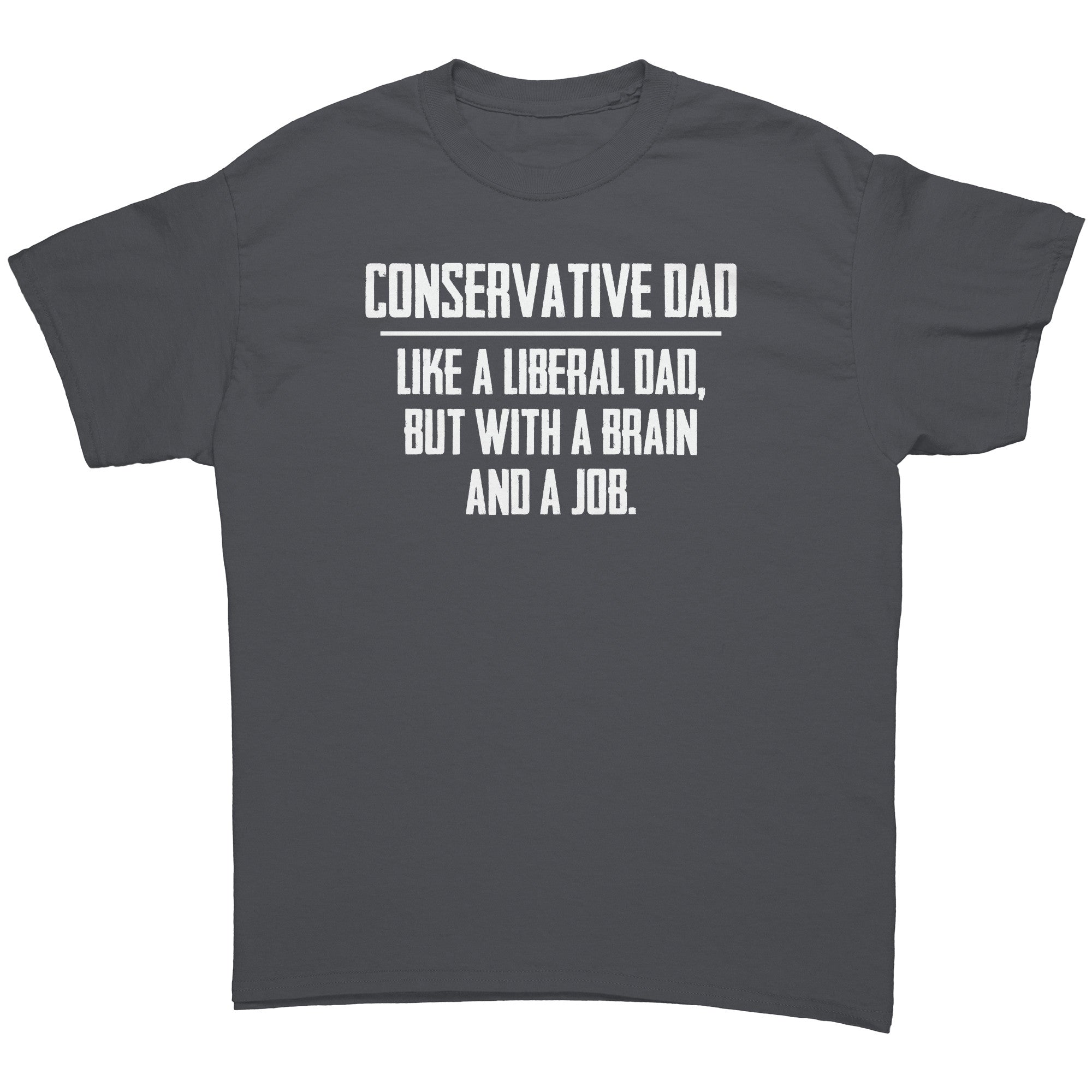 Conservative Dad - Like A Liberal Dad, But With A Job And A Brain - Drunk America