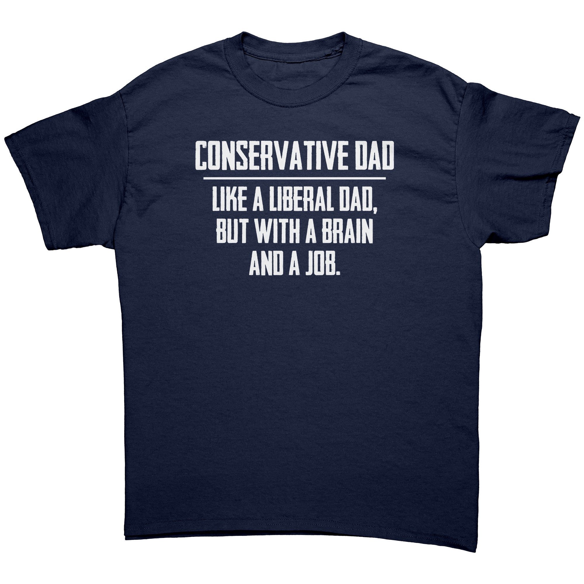Conservative Dad - Like A Liberal Dad, But With A Job And A Brain - Drunk America