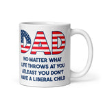 dad-no-matter-what-life-throws-at-you-at-least-you-dont-have-a-liberal-child-15oz_-coffee-mug -