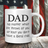 Dad No Matter What Life Throws At You At least You Don't Have A Liberal Child Coffee Mug – Patriotic Clothing for True Americans | Drunk America